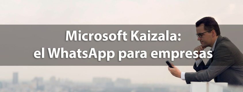 Microsoft Kaizala: el WhatsApp de los negocios